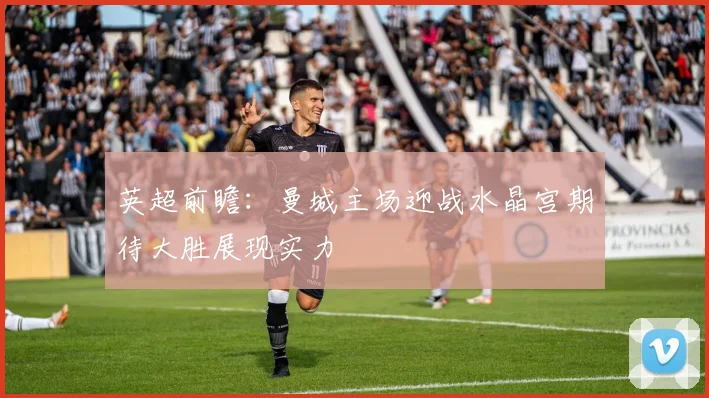英超前瞻：曼城主场迎战水晶宫期待大胜展现实力